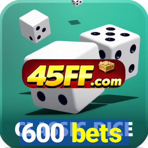 600 bets